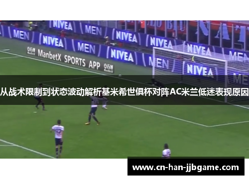 从战术限制到状态波动解析基米希世俱杯对阵AC米兰低迷表现原因