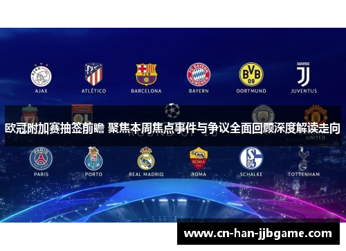 欧冠附加赛抽签前瞻 聚焦本周焦点事件与争议全面回顾深度解读走向