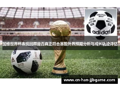 加维世界杯表现回顾是否真正符合赛前外界预期分析与成长轨迹评估