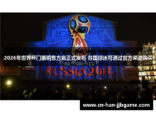 2026年世界杯门票销售方案正式发布 各国球迷可通过官方渠道购买